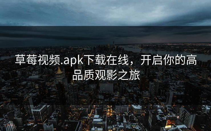 草莓视频.apk下载在线，开启你的高品质观影之旅