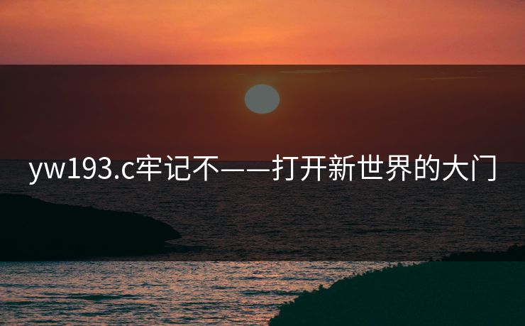 yw193.c牢记不——打开新世界的大门